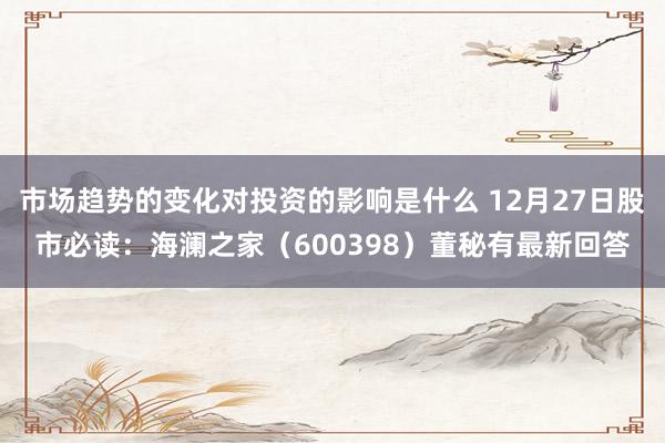 市场趋势的变化对投资的影响是什么 12月27日股市必读：海澜之家（600398）董秘有最新回答