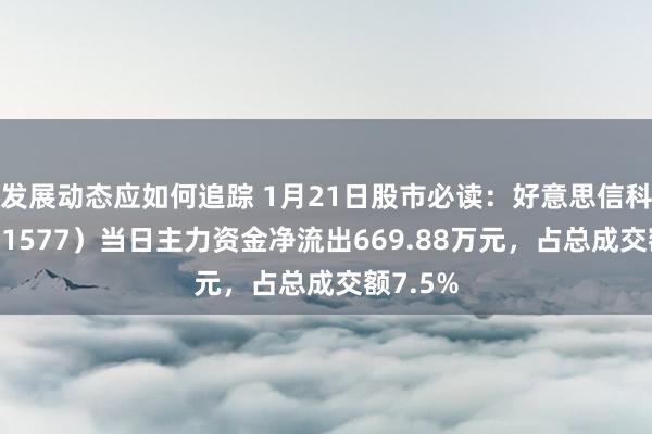 发展动态应如何追踪 1月21日股市必读：好意思信科技（301577）当日主力资金净流出669.88万元，占总成交额7.5%